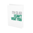 Load image into Gallery viewer, I'm Glad I Can't Visit You